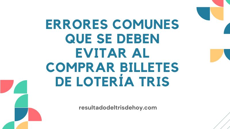 Errores Comunes Que se Deben Evitar al Comprar Billetes de Lotería Tris